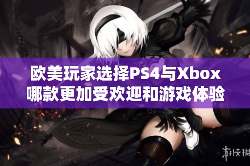 欧美玩家选择PS4与Xbox哪款更加受欢迎和游戏体验更佳