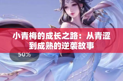 小青梅的成长之路：从青涩到成熟的逆袭故事