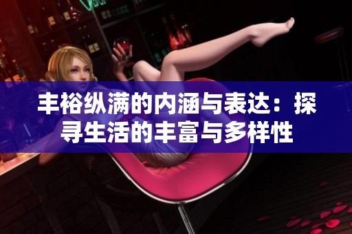 丰裕纵满的内涵与表达：探寻生活的丰富与多样性