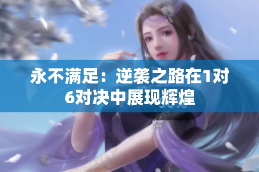 永不满足：逆袭之路在1对6对决中展现辉煌