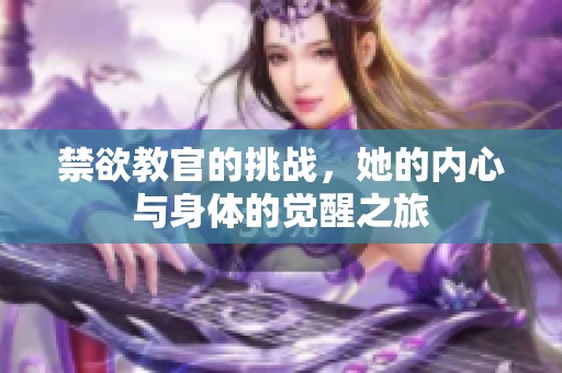 禁欲教官的挑战，她的内心与身体的觉醒之旅