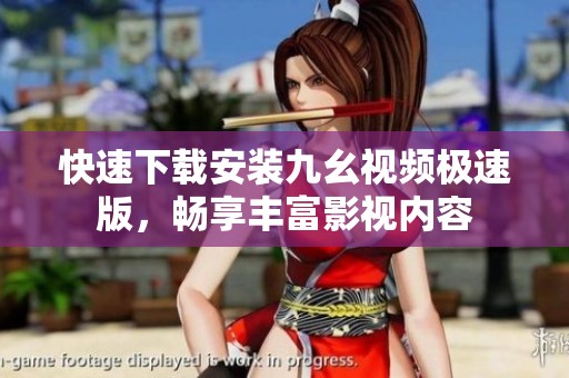 快速下载安装九幺视频极速版，畅享丰富影视内容