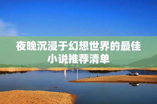 夜晚沉浸于幻想世界的最佳小说推荐清单
