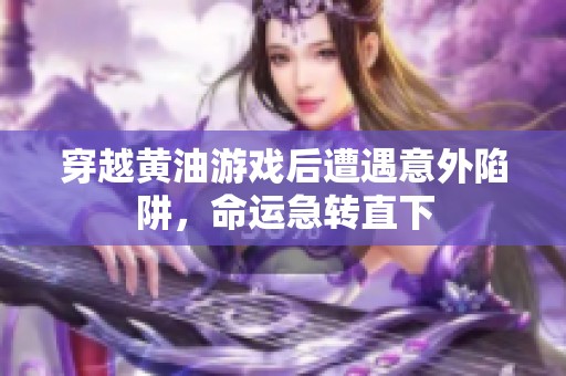 穿越黄油游戏后遭遇意外陷阱，命运急转直下
