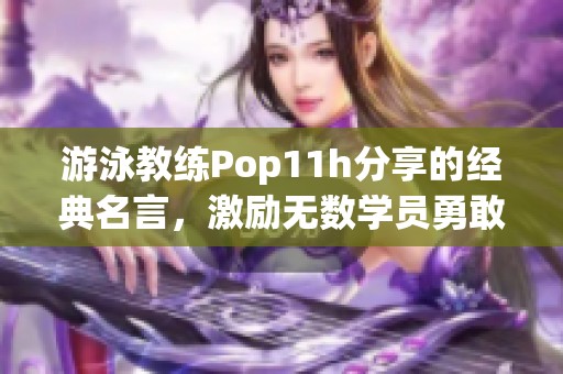 游泳教练Pop11h分享的经典名言，激励无数学员勇敢追梦