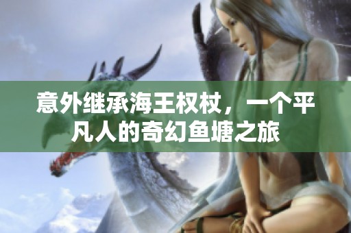意外继承海王权杖，一个平凡人的奇幻鱼塘之旅