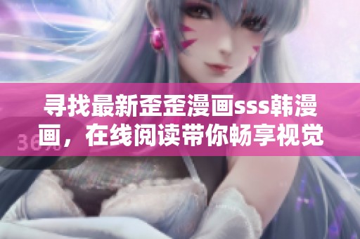寻找最新歪歪漫画sss韩漫画，在线阅读带你畅享视觉盛宴
