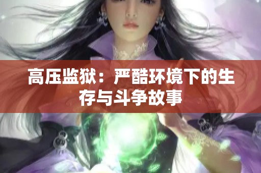 高压监狱：严酷环境下的生存与斗争故事