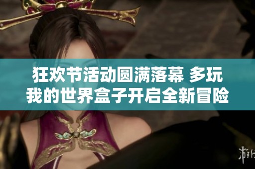 狂欢节活动圆满落幕 多玩我的世界盒子开启全新冒险旅程再启征程