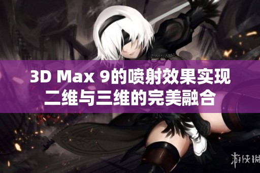 3D Max 9的喷射效果实现二维与三维的完美融合