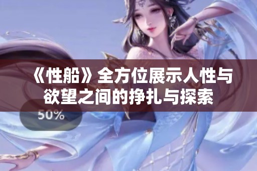 《性船》全方位展示人性与欲望之间的挣扎与探索