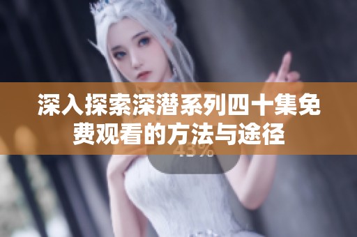 深入探索深潜系列四十集免费观看的方法与途径