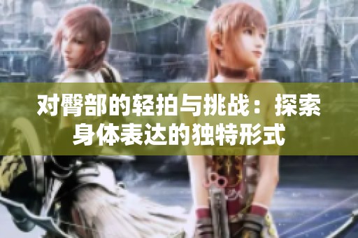 对臀部的轻拍与挑战：探索身体表达的独特形式