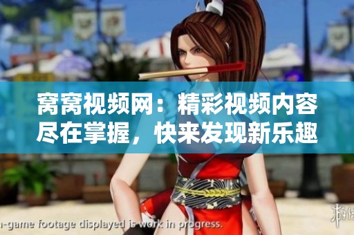 窝窝视频网：精彩视频内容尽在掌握，快来发现新乐趣