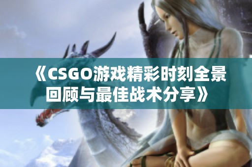 《CSGO游戏精彩时刻全景回顾与最佳战术分享》