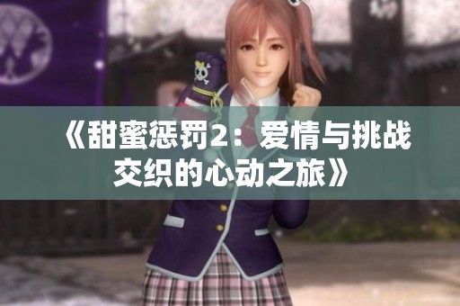 《甜蜜惩罚2：爱情与挑战交织的心动之旅》