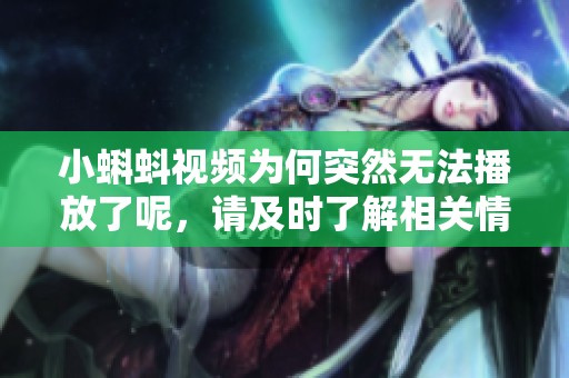 小蝌蚪视频为何突然无法播放了呢，请及时了解相关情况