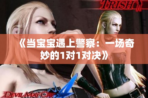 《当宝宝遇上警察：一场奇妙的1对1对决》