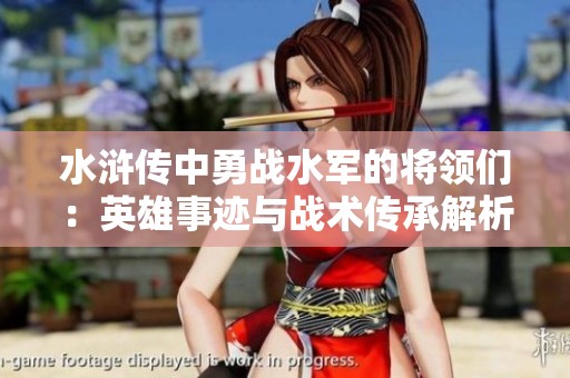 水浒传中勇战水军的将领们：英雄事迹与战术传承解析