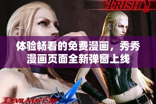 体验畅看的免费漫画，秀秀漫画页面全新弹窗上线