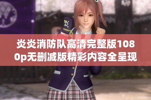 炎炎消防队高清完整版1080p无删减版精彩内容全呈现