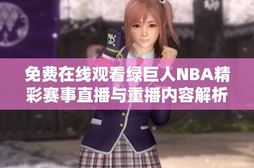 免费在线观看绿巨人NBA精彩赛事直播与重播内容解析