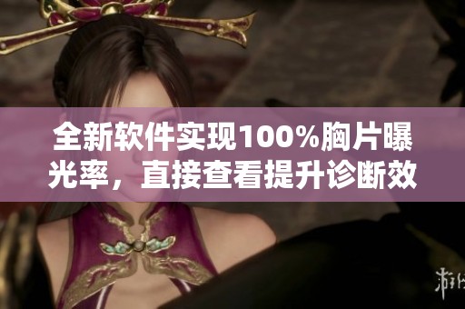 全新软件实现100%胸片曝光率，直接查看提升诊断效率