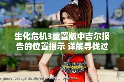 生化危机3重置版中吉尔报告的位置揭示 详解寻找过程与攻略技巧