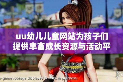 uu幼儿儿童网站为孩子们提供丰富成长资源与活动平台