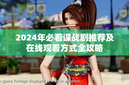 2024年必看谍战剧推荐及在线观看方式全攻略