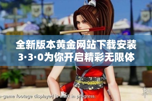 全新版本黄金网站下载安装3·3·0为你开启精彩无限体验