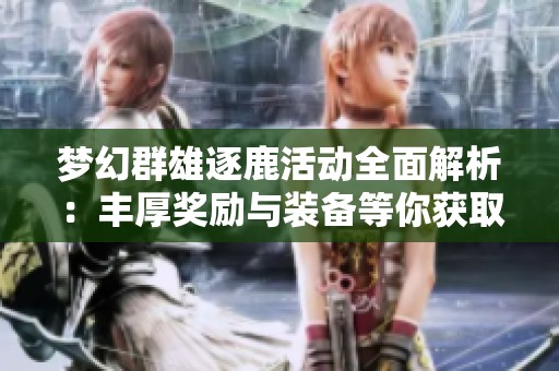 梦幻群雄逐鹿活动全面解析：丰厚奖励与装备等你获取不容错过！