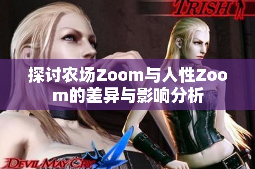 探讨农场Zoom与人性Zoom的差异与影响分析