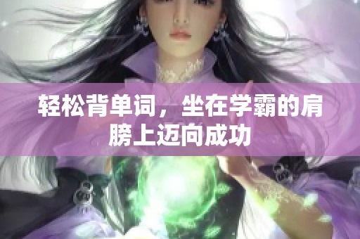 轻松背单词，坐在学霸的肩膀上迈向成功