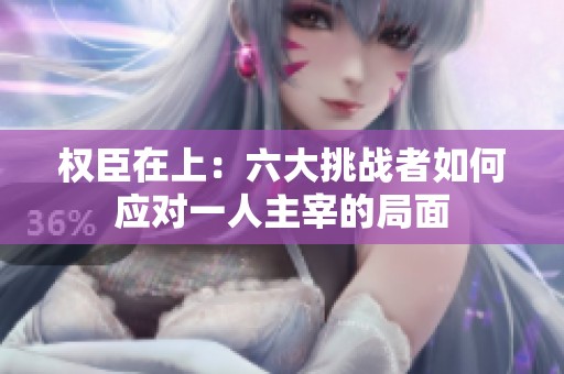 权臣在上：六大挑战者如何应对一人主宰的局面