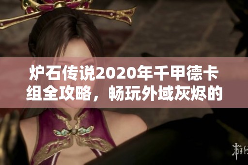 炉石传说2020年千甲德卡组全攻略,畅玩外域灰烬的实战技巧与心得分享
