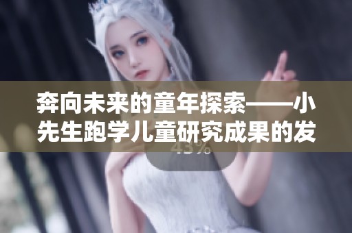 奔向未来的童年探索——小先生跑学儿童研究成果的发布与分享盛会