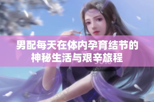 男配每天在体内孕育结节的神秘生活与艰辛旅程
