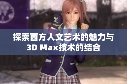探索西方人文艺术的魅力与3D Max技术的结合