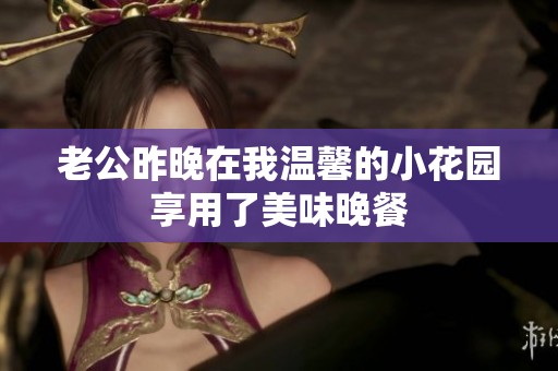 老公昨晚在我温馨的小花园享用了美味晚餐