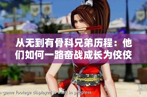 从无到有骨科兄弟历程：他们如何一路奋战成长为佼佼者