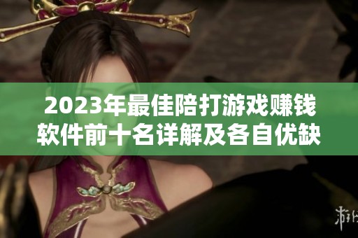 2023年最佳陪打游戏赚钱软件前十名详解及各自优缺点分析