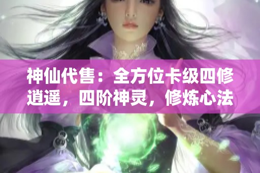 神仙代售：全方位卡级四修逍遥，四阶神灵，修炼心法武道全面飙升！