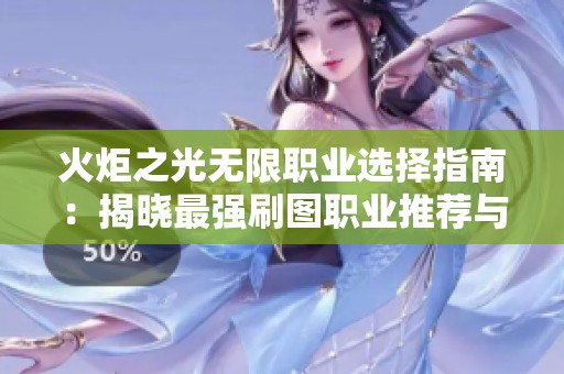 火炬之光无限职业选择指南：揭晓最强刷图职业推荐与玩法解析