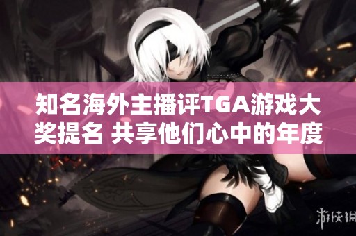 知名海外主播评TGA游戏大奖提名 共享他们心中的年度最佳黑神话游戏