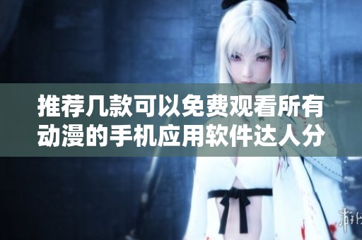 推荐几款可以免费观看所有动漫的手机应用软件达人分享