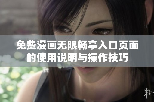 免费漫画无限畅享入口页面的使用说明与操作技巧