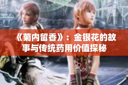 《菊内留香》：金银花的故事与传统药用价值探秘