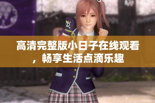 高清完整版小日子在线观看，畅享生活点滴乐趣