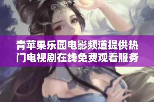 青苹果乐园电影频道提供热门电视剧在线免费观看服务